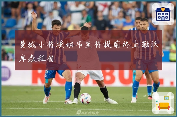 曼城小将埃切韦里将提前终止勒沃库森租借